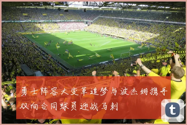 勇士阵容大变革追梦与波杰姆携手双向合同球员迎战马刺